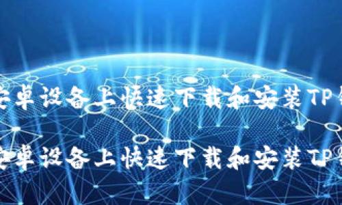 如何在安卓设备上快速下载和安装TP钱包软件

如何在安卓设备上快速下载和安装TP钱包软件