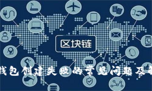 解决TP钱包创建失败的常见问题及解决方案