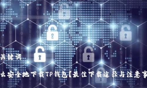 和关键词

怎么安全地下载TP钱包？最佳下载途径与注意事项