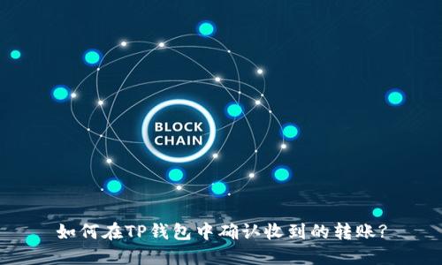 如何在TP钱包中确认收到的转账?