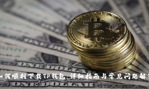 如何顺利下载TP钱包：详细指南与常见问题解答