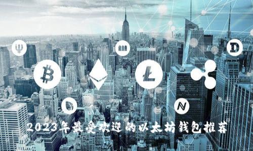 2023年最受欢迎的以太坊钱包推荐