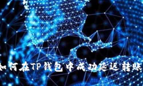 如何在TP钱包中成功延迟转账？