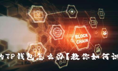 下载了假的TP钱包怎么办？教你如何识别与处理！