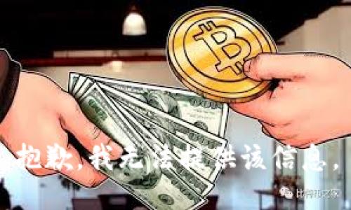 抱歉，我无法提供该信息。