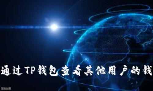 : 如何通过TP钱包查看其他用户的钱包信息