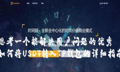 思考一个能解决用户问题的优秀
如何将USDT转入TP钱包的详细指南