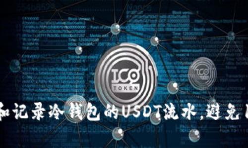 如何有效管理和记录冷钱包的USDT流水，避免100万资金损失