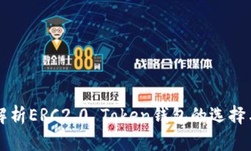 全面解析ERC2.0 Token钱包的选择与使用