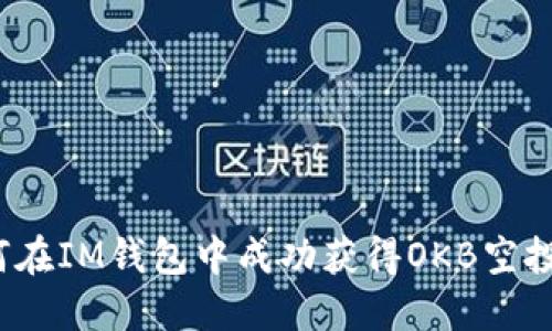 如何在IM钱包中成功获得OKB空投币？