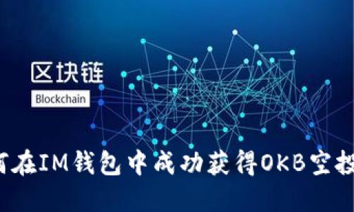如何在IM钱包中成功获得OKB空投币？