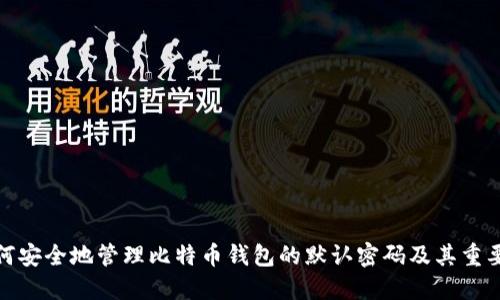 如何安全地管理比特币钱包的默认密码及其重要性