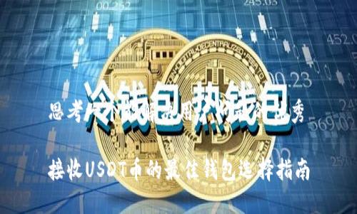 思考一个能解决用户问题的优秀

接收USDT币的最佳钱包选择指南
