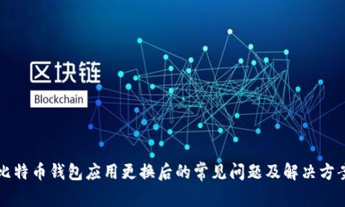 比特币钱包应用更换后的常见问题及解决方案