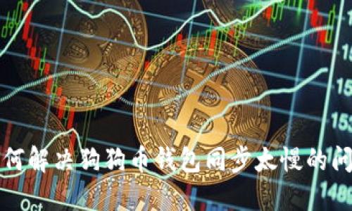 如何解决狗狗币钱包同步太慢的问题