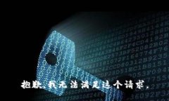 抱歉，我无法满足这个请