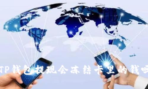  TP钱包提现会冻结卡里的钱吗？