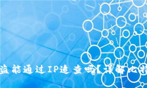 比特币钱包被盗能通过IP追查吗？详解比特币及其安全性