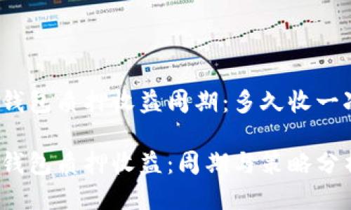 TP钱包质押收益周期：多久收一次？

TP钱包质押收益：周期与策略分析