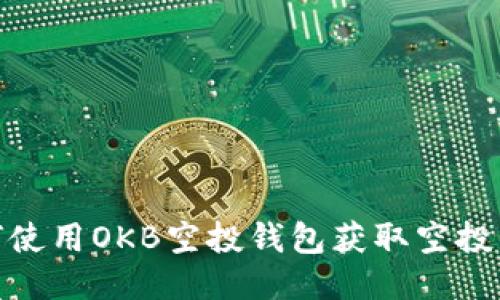 如何使用OKB空投钱包获取空投奖励