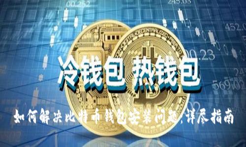 如何解决比特币钱包安装问题：详尽指南