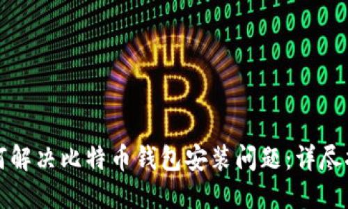 如何解决比特币钱包安装问题：详尽指南