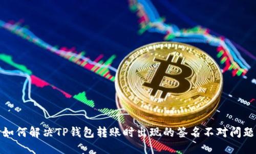 如何解决TP钱包转账时出现的签名不对问题