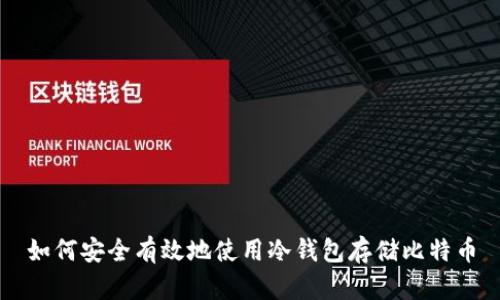 如何安全有效地使用冷钱包存储比特币