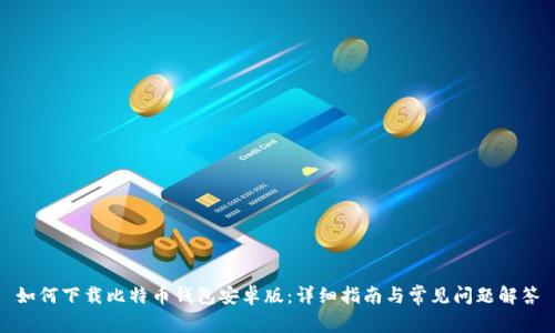 如何下载比特币钱包安卓版：详细指南与常见问题解答
