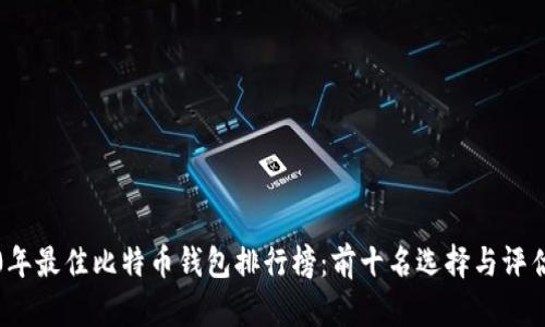 2020年最佳比特币钱包排行榜：前十名选择与评估指南