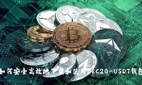 如何安全高效地下载和使用ERC20-USDT钱包