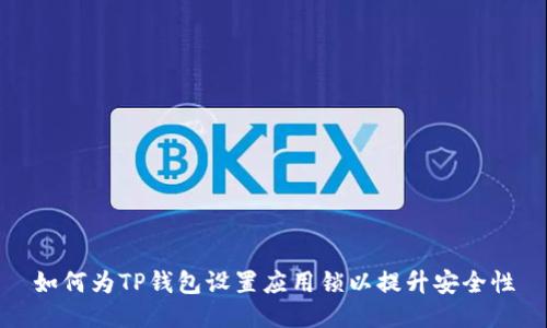 如何为TP钱包设置应用锁以提升安全性