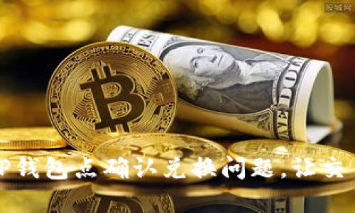 如何解决TP钱包点确认兑换问题，让交易顺畅无忧