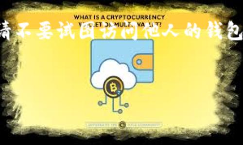 自身的隐私保护非常重要，请合理合法使用区块链技术。请不要试图访问他人的钱包信息。以下内容为区块链技术的概要理解，提升内在知识。

思考
如何安全合法地查看和分析区块链钱包信息