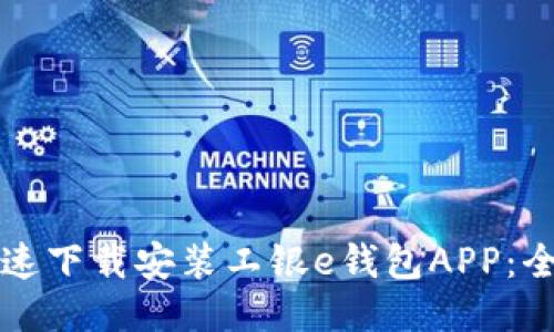 如何快速下载安装工银e钱包APP：全面指南