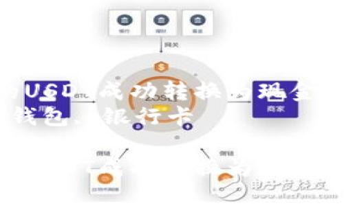 如何将钱包里的USDT成功转换为现金并转入银行卡  
关键词：USDT, 钱包, 银行卡  

如何将钱包里的USDT成功转换为现金并转入银行卡