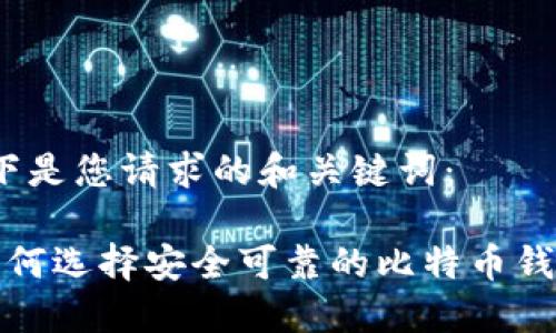 以下是您请求的和关键词：

 如何选择安全可靠的比特币钱包？