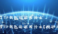 挖矿除了TP钱包还能用什么挖矿除了TP钱包还能用