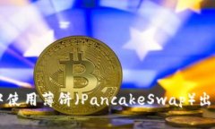 如何在TP中使用薄饼（PancakeSwap）出售数字货币